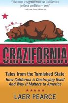 Crazifornia:  Tales from the Tarnished State- How California is Destroying Itself and Why it Matters to America
